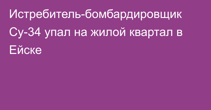 Истребитель-бомбардировщик Су-34 упал на жилой квартал в Ейске