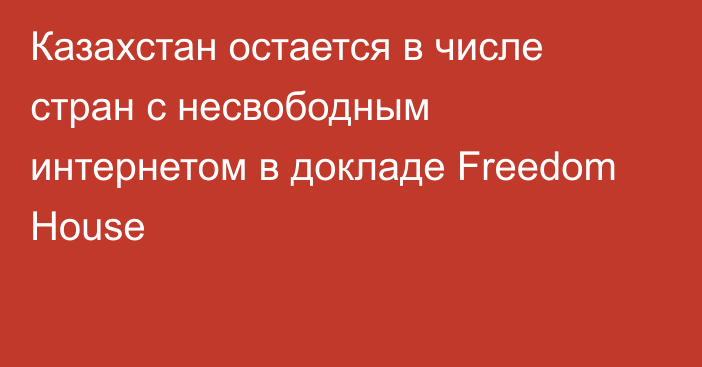 Казахстан остается в числе стран с несвободным интернетом в докладе Freedom House