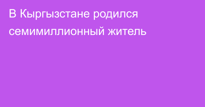 В Кыргызстане родился семимиллионный житель