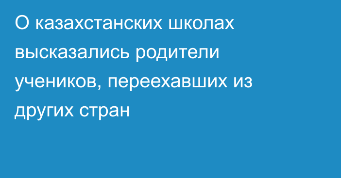 О казахстанских школах высказались родители учеников, переехавших из других стран