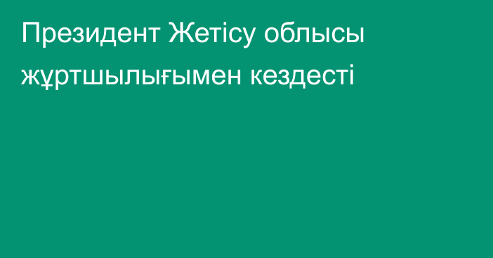 Президент Жетісу облысы жұртшылығымен кездесті