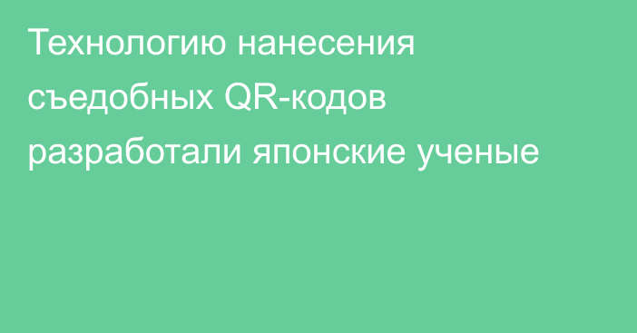 Технологию нанесения съедобных QR-кодов разработали японские ученые