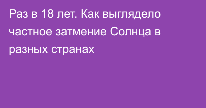 Раз в 18 лет. Как выглядело частное затмение Солнца в разных странах