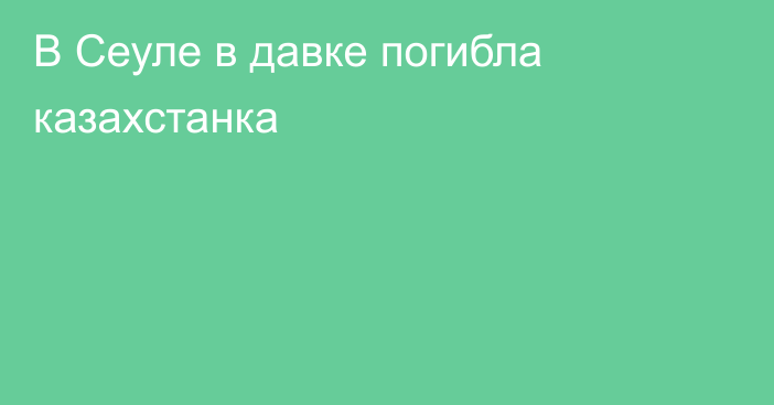 В Сеуле в давке погибла казахстанка