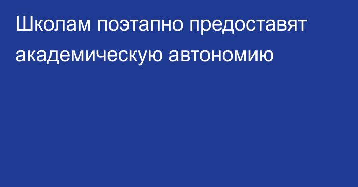 Школам поэтапно предоставят академическую автономию