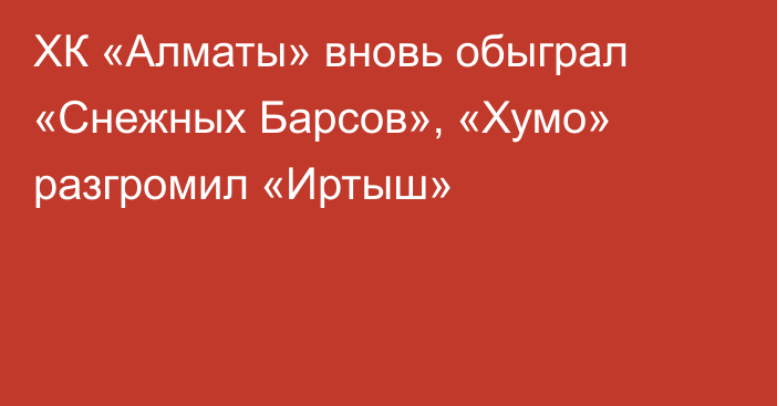 ХК «Алматы» вновь обыграл «Снежных Барсов», «Хумо» разгромил «Иртыш»