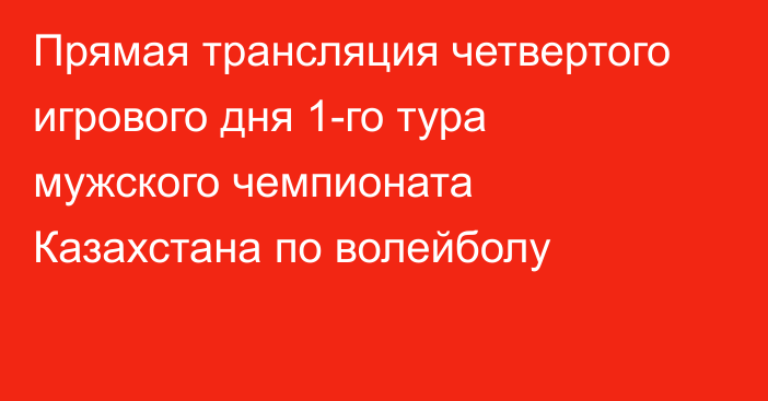 Прямая трансляция четвертого игрового дня 1-го тура мужского чемпионата Казахстана по волейболу