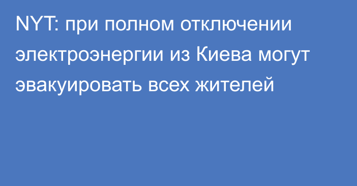 NYT: при полном отключении электроэнергии из Киева могут эвакуировать всех жителей