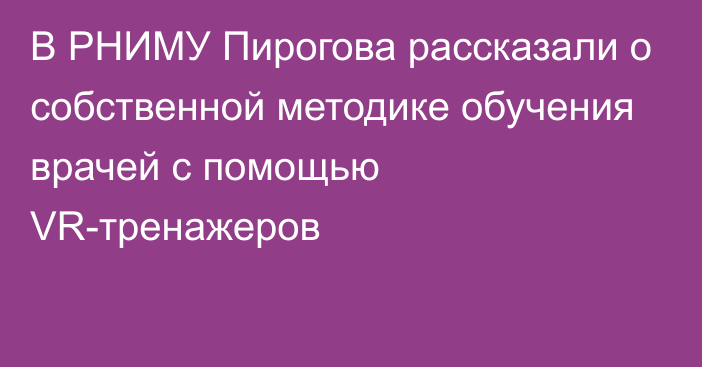 В РНИМУ Пирогова рассказали о собственной методике обучения врачей с помощью VR-тренажеров