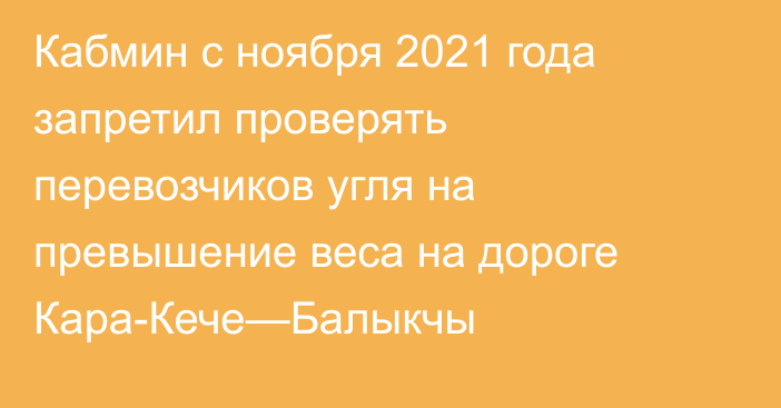 Кабмин с ноября 2021 года запретил проверять перевозчиков угля на превышение веса на дороге Кара-Кече—Балыкчы