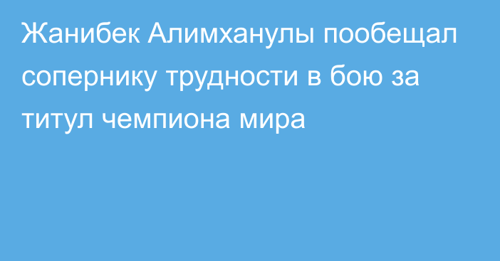 Жанибек Алимханулы пообещал сопернику трудности в бою за титул чемпиона мира