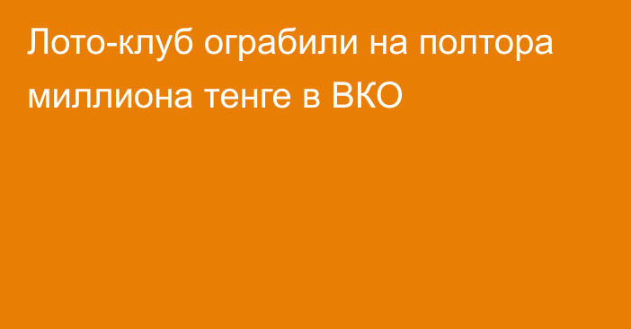 Лото-клуб ограбили на полтора миллиона тенге в ВКО