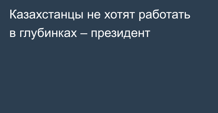 Казахстанцы не хотят работать в глубинках – президент