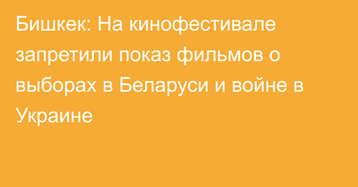 Бишкек: На кинофестивале запретили показ фильмов о выборах в Беларуси и войне в Украине