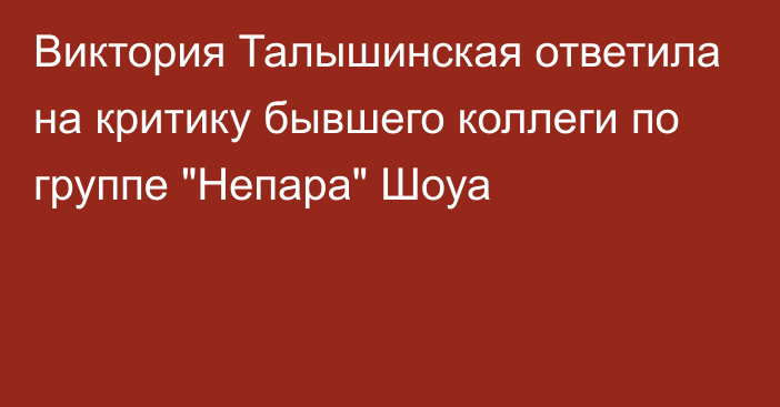 Виктория Талышинская ответила на критику бывшего коллеги по группе 