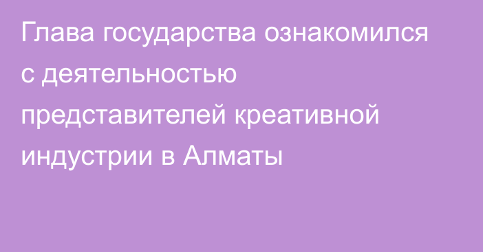 Глава государства ознакомился с деятельностью представителей креативной индустрии в Алматы