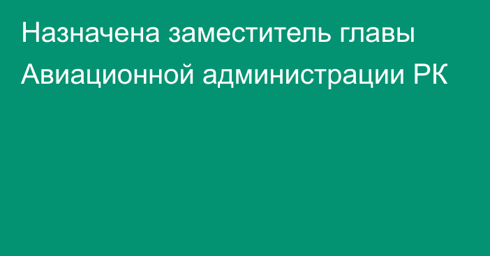 Назначена заместитель главы Авиационной администрации РК