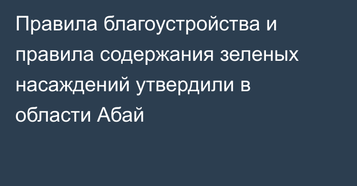 Правила благоустройства и правила содержания зеленых насаждений утвердили в области Абай