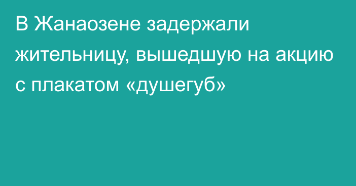 В Жанаозене задержали жительницу, вышедшую на акцию с плакатом «душегуб»