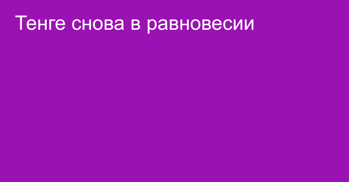 Тенге снова в равновесии 