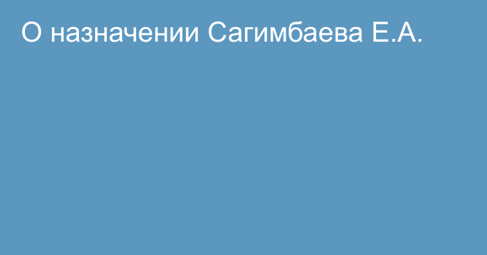 О назначении Сагимбаева Е.А.