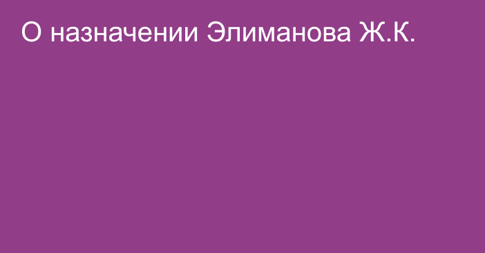 О назначении Элиманова Ж.К.