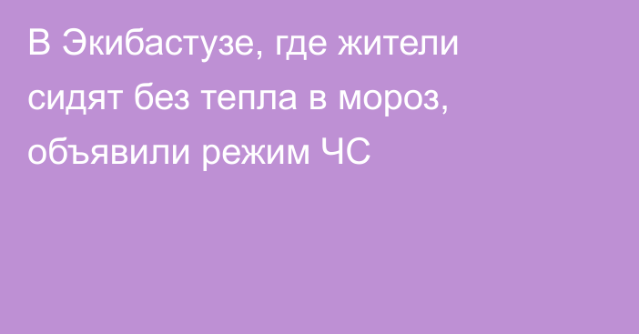 В Экибастузе, где жители сидят без тепла в мороз, объявили режим ЧС