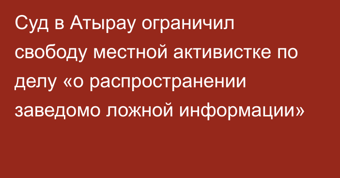 Суд в Атырау ограничил свободу местной активистке по делу «о распространении заведомо ложной информации»