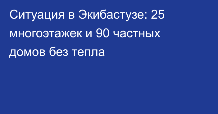 Ситуация в Экибастузе: 25 многоэтажек и 90 частных домов без тепла