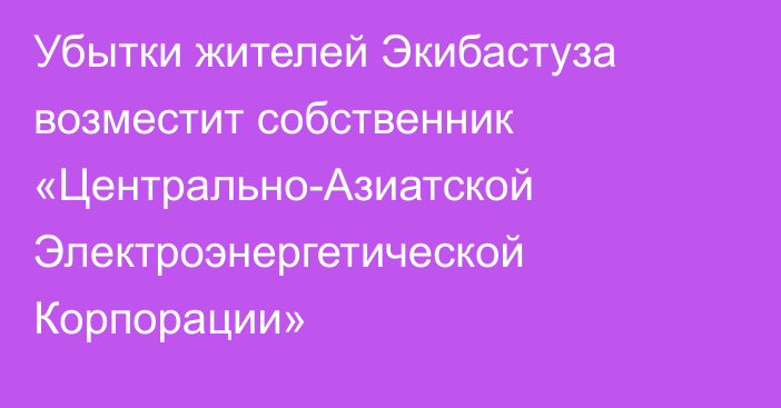 Убытки жителей Экибастуза возместит собственник «Центрально-Азиатской Электроэнергетической Корпорации»