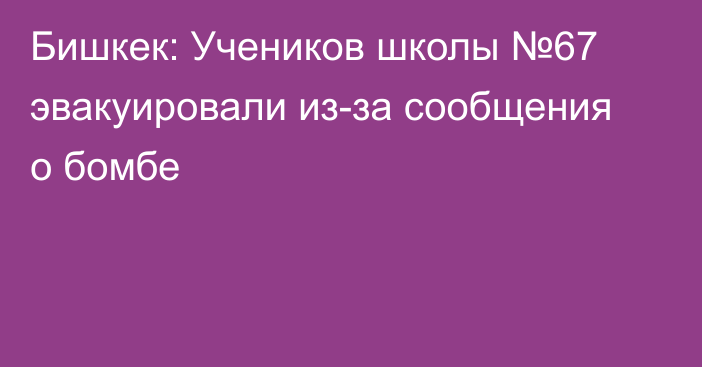 Бишкек: Учеников школы №67 эвакуировали из-за сообщения о бомбе