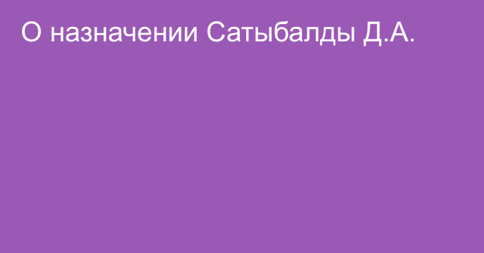 О назначении Сатыбалды Д.А.