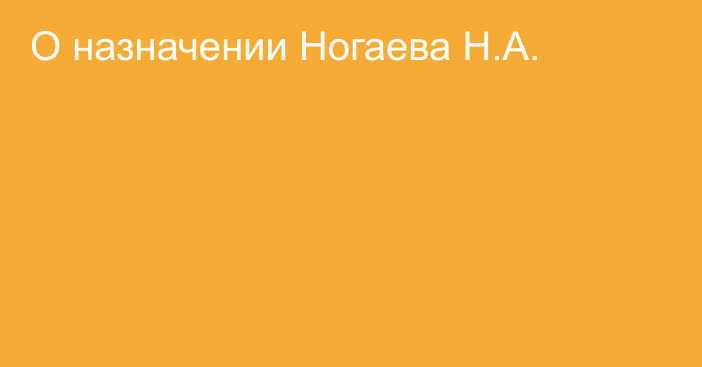 О назначении Ногаева Н.А.