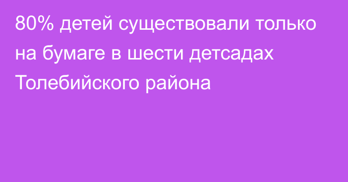 80% детей существовали только на бумаге в шести детсадах Толебийского района