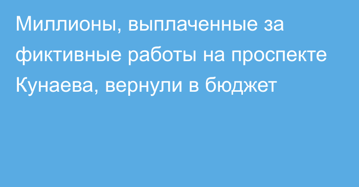 Миллионы, выплаченные за фиктивные работы на проспекте Кунаева, вернули в бюджет