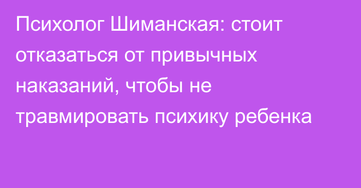 Психолог Шиманская: стоит отказаться от привычных наказаний, чтобы не травмировать психику ребенка