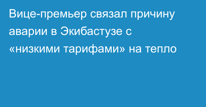 Вице-премьер связал причину аварии в Экибастузе с «низкими тарифами» на тепло