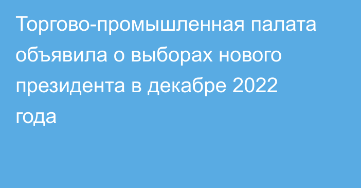 Торгово-промышленная палата объявила о выборах нового президента в декабре 2022 года