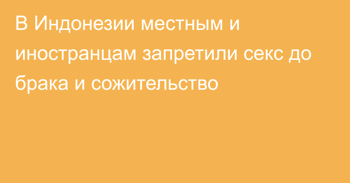 В Индонезии местным и иностранцам запретили секс до брака и сожительство