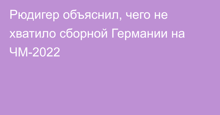 Рюдигер объяснил, чего не хватило сборной Германии на ЧМ-2022