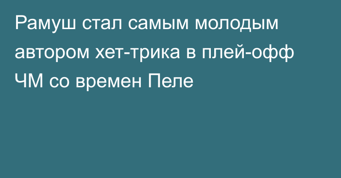 Рамуш стал самым молодым автором хет-трика в плей-офф ЧМ со времен Пеле