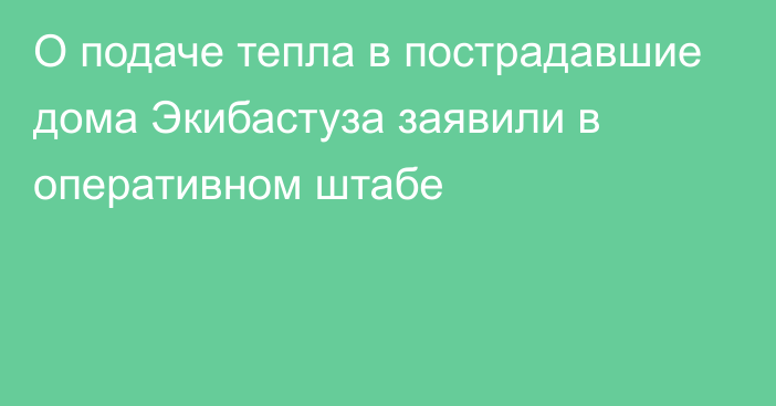 О подаче тепла в пострадавшие дома Экибастуза заявили в оперативном штабе