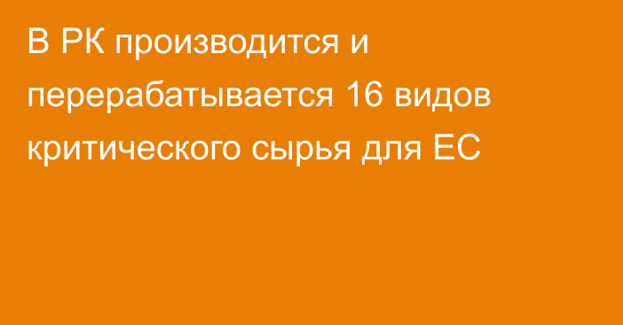 В РК производится и перерабатывается 16 видов критического сырья для ЕС