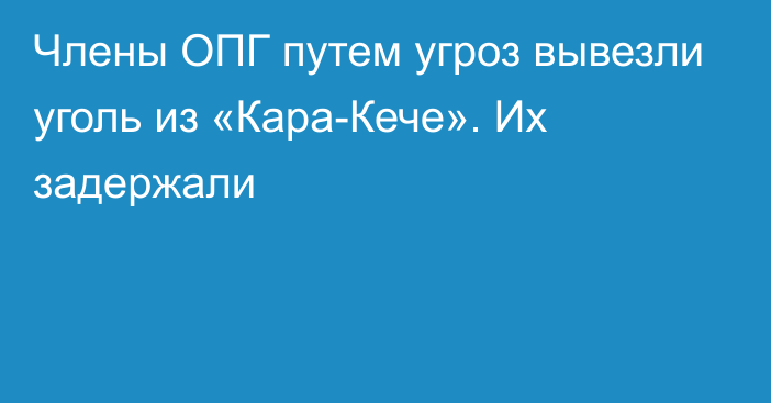 Члены ОПГ путем угроз вывезли уголь из «Кара-Кече». Их задержали