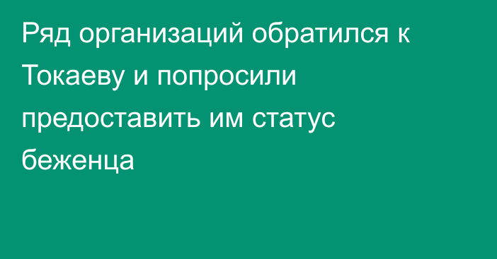 Ряд организаций обратился к Токаеву и попросили предоставить им статус беженца