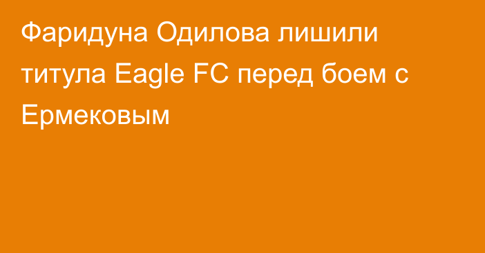 Фаридуна Одилова лишили титула Eagle FC перед боем с Ермековым