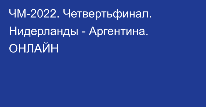 ЧМ-2022. Четвертьфинал. Нидерланды - Аргентина. ОНЛАЙН