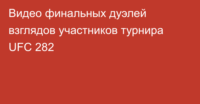 Видео финальных дуэлей взглядов участников турнира UFC 282