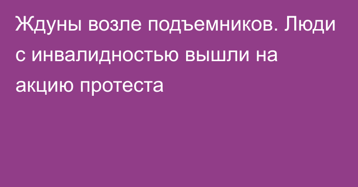 Ждуны возле подъемников. Люди с инвалидностью вышли на акцию протеста