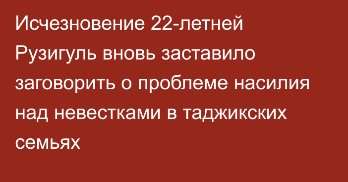 Исчезновение 22-летней Рузигуль вновь заставило заговорить о проблеме насилия над невестками в таджикских семьях